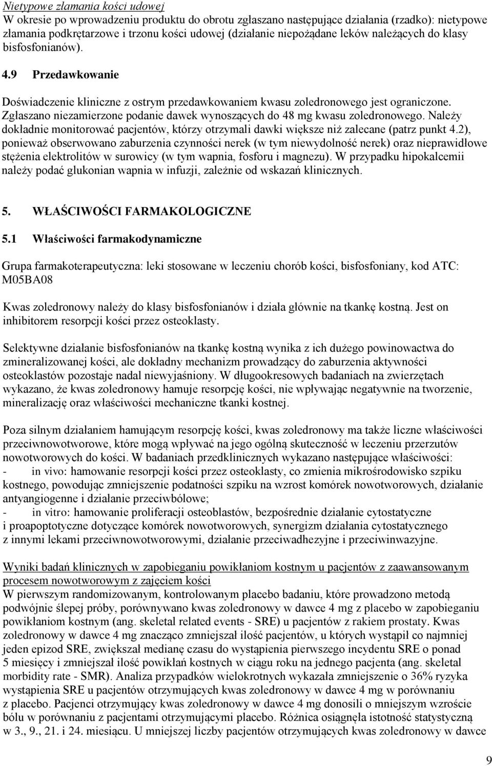 Zgłaszano niezamierzone podanie dawek wynoszących do 48 mg kwasu zoledronowego. Należy dokładnie monitorować pacjentów, którzy otrzymali dawki większe niż zalecane (patrz punkt 4.