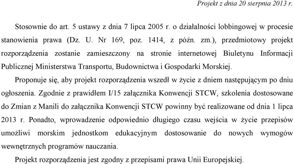 Proponuje się, aby projekt rozporządzenia wszedł w życie z dniem następującym po dniu ogłoszenia.