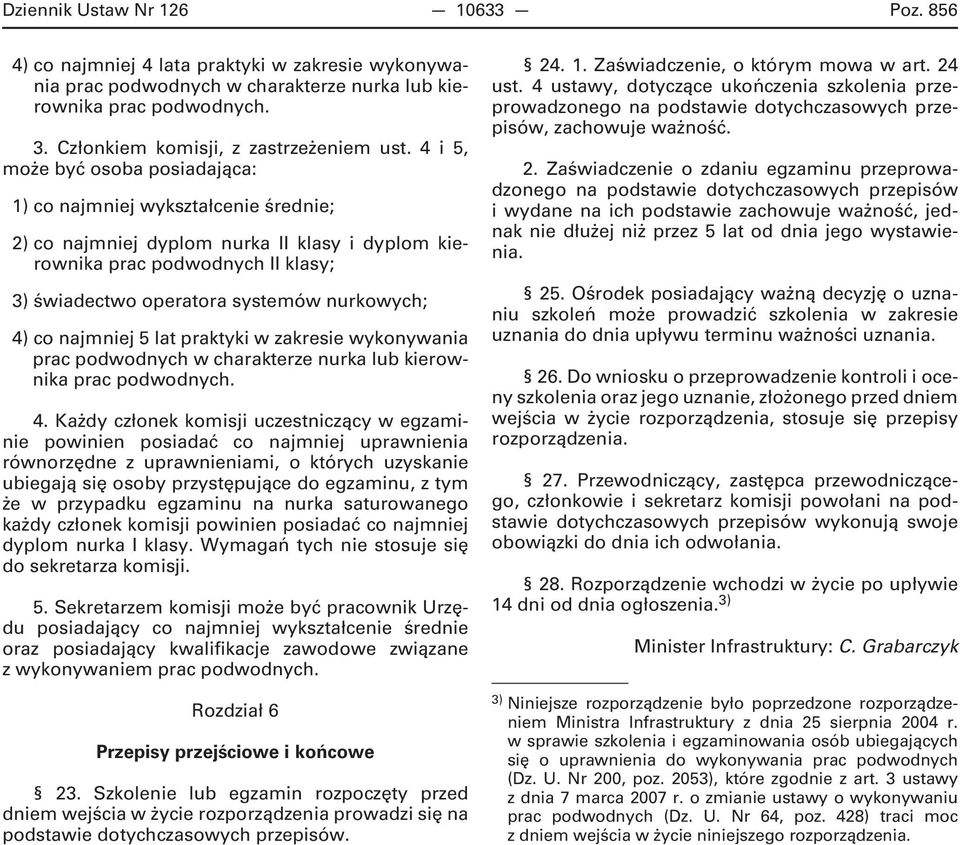 4) co najmniej 5 lat praktyki w zakresie wykonywania prac podwodnych w charakterze nurka lub kierownika 4.