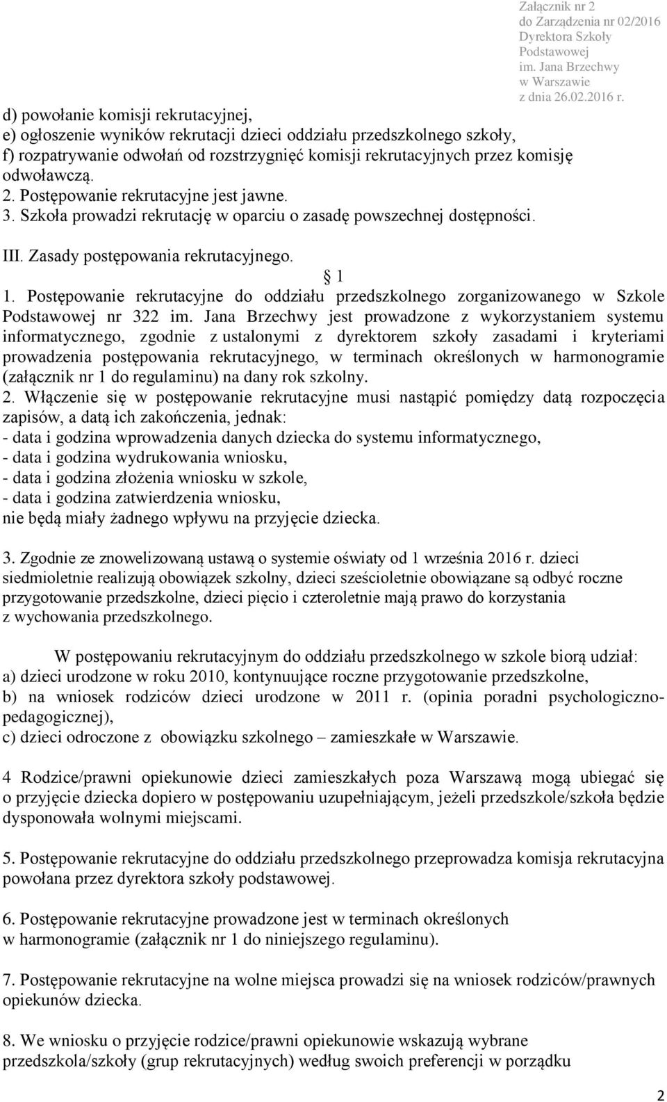 Postępowanie rekrutacyjne do oddziału przedszkolnego zorganizowanego w Szkole nr 322 jest prowadzone z wykorzystaniem systemu informatycznego, zgodnie z ustalonymi z dyrektorem szkoły zasadami i