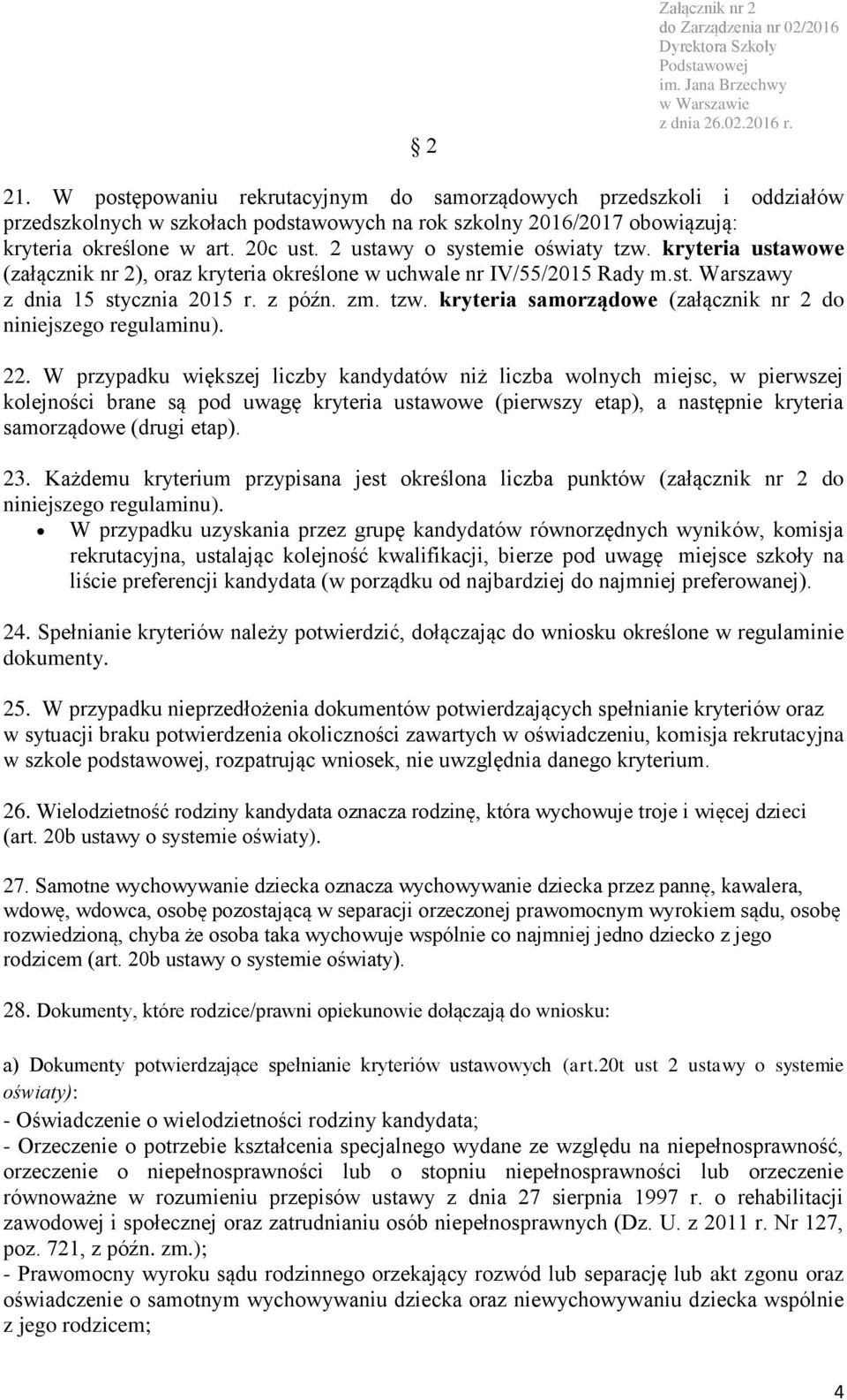 22. W przypadku większej liczby kandydatów niż liczba wolnych miejsc, w pierwszej kolejności brane są pod uwagę kryteria ustawowe (pierwszy etap), a następnie kryteria samorządowe (drugi etap). 23.