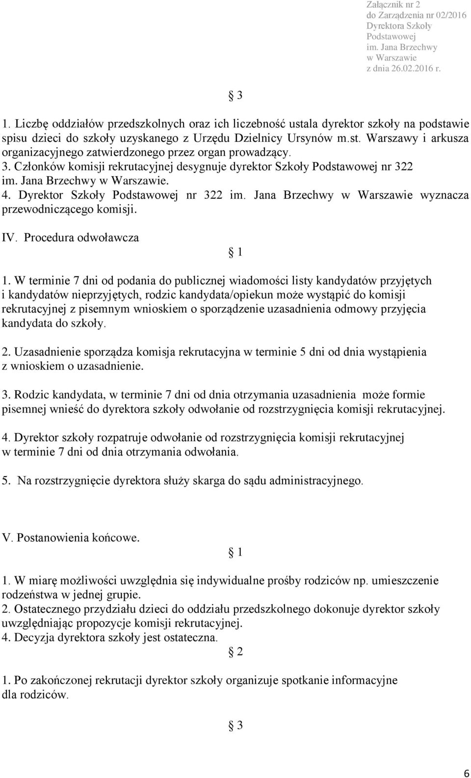 W terminie 7 dni od podania do publicznej wiadomości listy kandydatów przyjętych i kandydatów nieprzyjętych, rodzic kandydata/opiekun może wystąpić do komisji rekrutacyjnej z pisemnym wnioskiem o