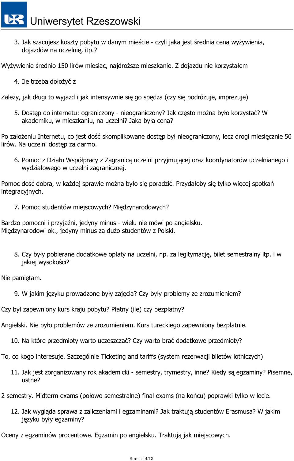 Jak często można było korzystać? W akademiku, w mieszkaniu, na uczelni? Jaka była cena? Po założeniu Internetu, co jest dość skomplikowane dostęp był nieograniczony, lecz drogi miesięcznie 50 lirów.