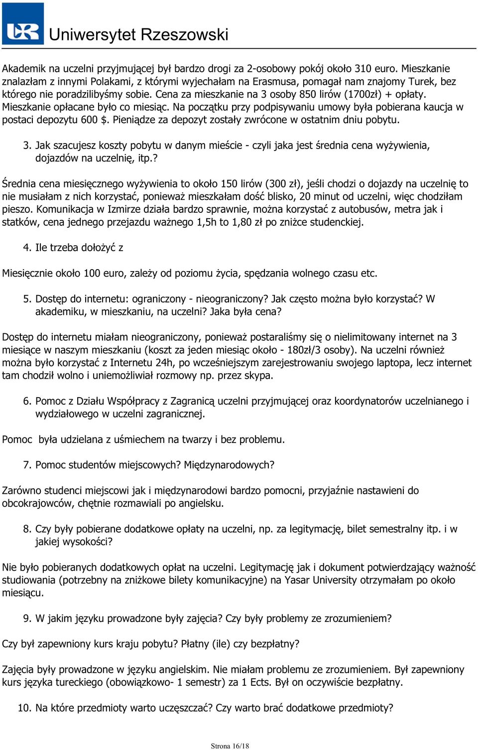 Mieszkanie opłacane było co miesiąc. Na początku przy podpisywaniu umowy była pobierana kaucja w postaci depozytu 600 $. Pieniądze za depozyt zostały zwrócone w ostatnim dniu pobytu. 3.