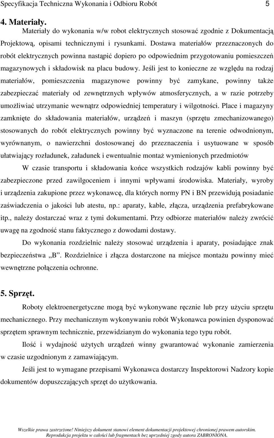 Jeśli jest to konieczne ze względu na rodzaj materiałów, pomieszczenia magazynowe powinny być zamykane, powinny takŝe zabezpieczać materiały od zewnętrznych wpływów atmosferycznych, a w razie