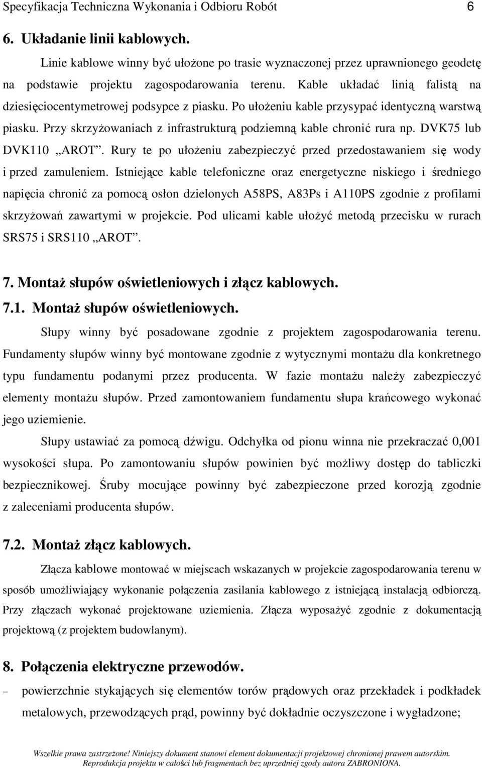 Kable układać linią falistą na dziesięciocentymetrowej podsypce z piasku. Po ułoŝeniu kable przysypać identyczną warstwą piasku. Przy skrzyŝowaniach z infrastrukturą podziemną kable chronić rura np.