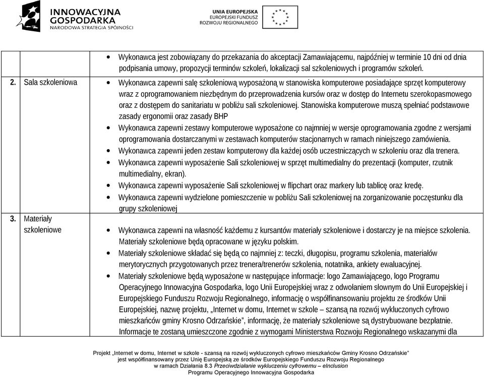 Sala szkoleniowa Wykonawca zapewni salę szkoleniową wyposażoną w stanowiska komputerowe posiadające sprzęt komputerowy wraz z oprogramowaniem niezbędnym do przeprowadzenia kursów oraz w dostęp do