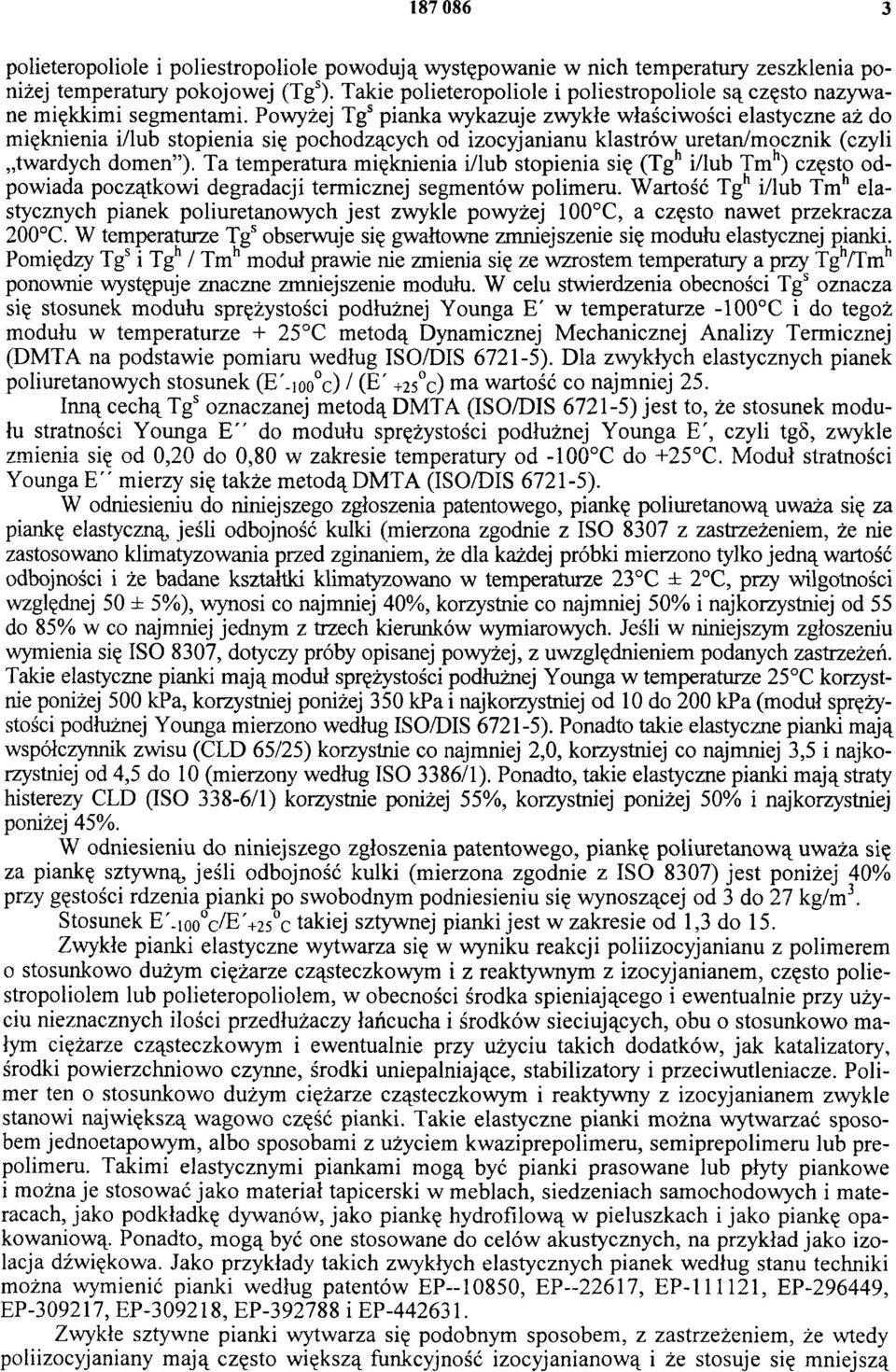 Powyżej Tgs pianka wykazuje zwykłe właściwości elastyczne aż do mięknienia i/lub stopienia się pochodzących od izocyjanianu klastrów uretan/mocznik (czyli twardych domen ).