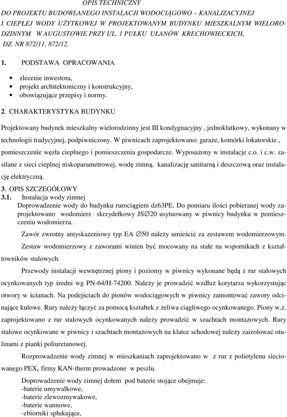 CHARAKTERYSTYKA BUDYNKU Projektowany budynek mieszkalny wielorodzinny jest III kondygnacyjny, jednoklatkowy, wykonany w technologii tradycyjnej, podpiwniczony.