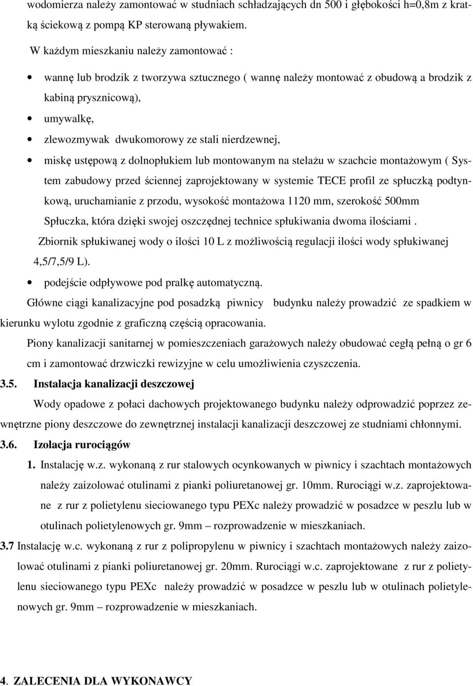 nierdzewnej, miskę ustępową z dolnopłukiem lub montowanym na stelażu w szachcie montażowym ( System zabudowy przed ściennej zaprojektowany w systemie TECE profil ze spłuczką podtynkową, uruchamianie