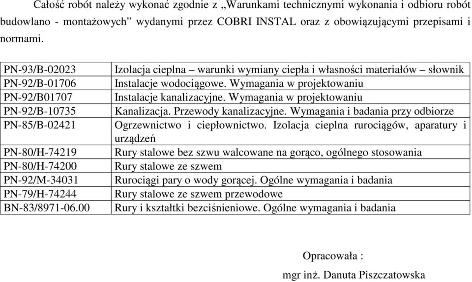 00 Izolacja cieplna warunki wymiany ciepła i własności materiałów słownik Instalacje wodociągowe. Wymagania w projektowaniu Instalacje kanalizacyjne. Wymagania w projektowaniu Kanalizacja.