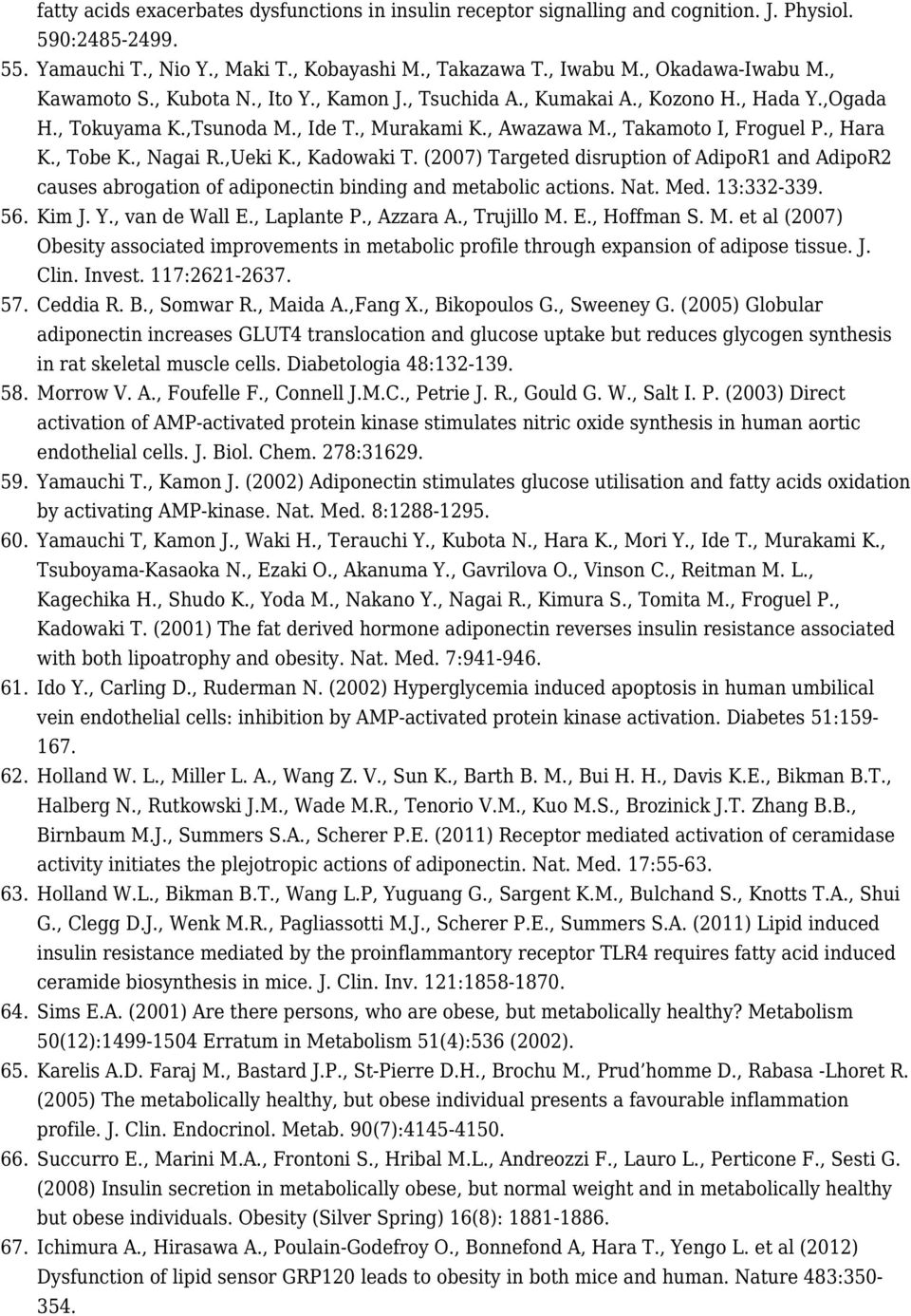 , Nagai R.,Ueki K., Kadowaki T. (2007) Targeted disruption of AdipoR1 and AdipoR2 causes abrogation of adiponectin binding and metabolic actions. Nat. Med. 13:332-339. 56. Kim J. Y., van de Wall E.