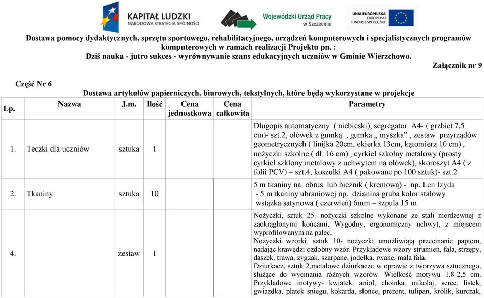 Załącznik nr 9 Część Nr 6 Dostawa artykułów papierniczych, biurowych, tekstylnych, które będą wykorzystane w projekcje Nazwa J.m. Ilość 1. Teczki dla uczniów sztuka 1 2. Tkaniny sztuka 10 4.