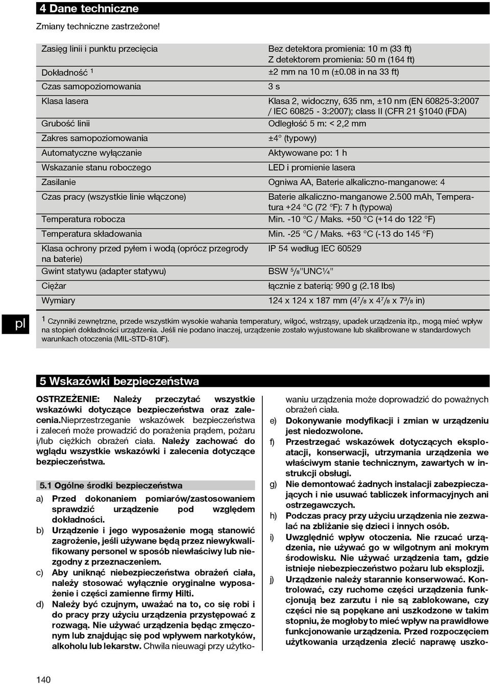 samopoziomowania ±4 (typowy) Automatyczne wyłączanie Aktywowane po: 1 h Wskazanie stanu roboczego LED i promienie lasera Zasilanie Ogniwa AA, Baterie alkaliczno-manganowe: 4 Czas pracy (wszystkie