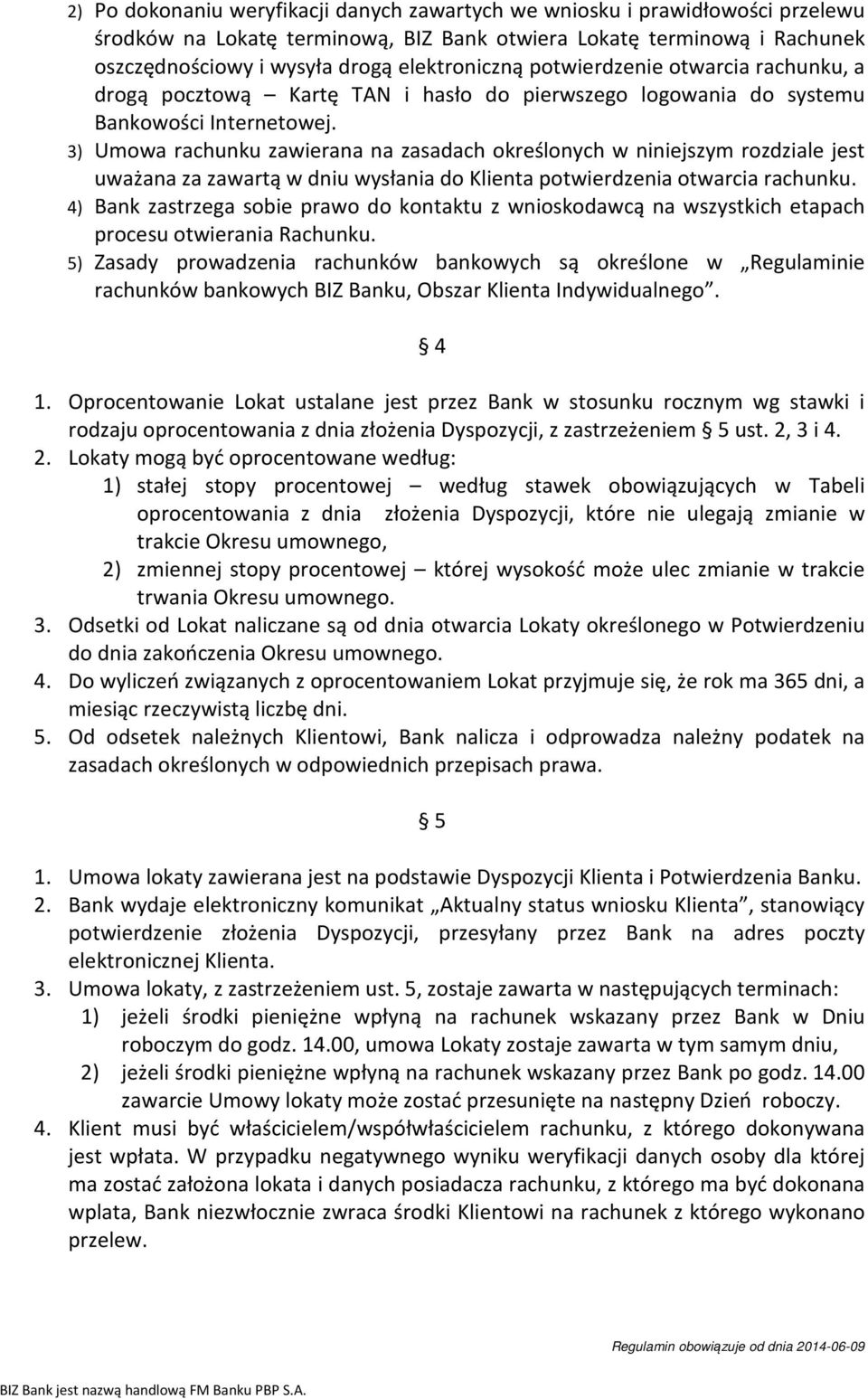 3) Umowa rachunku zawierana na zasadach określonych w niniejszym rozdziale jest uważana za zawartą w dniu wysłania do Klienta potwierdzenia otwarcia rachunku.