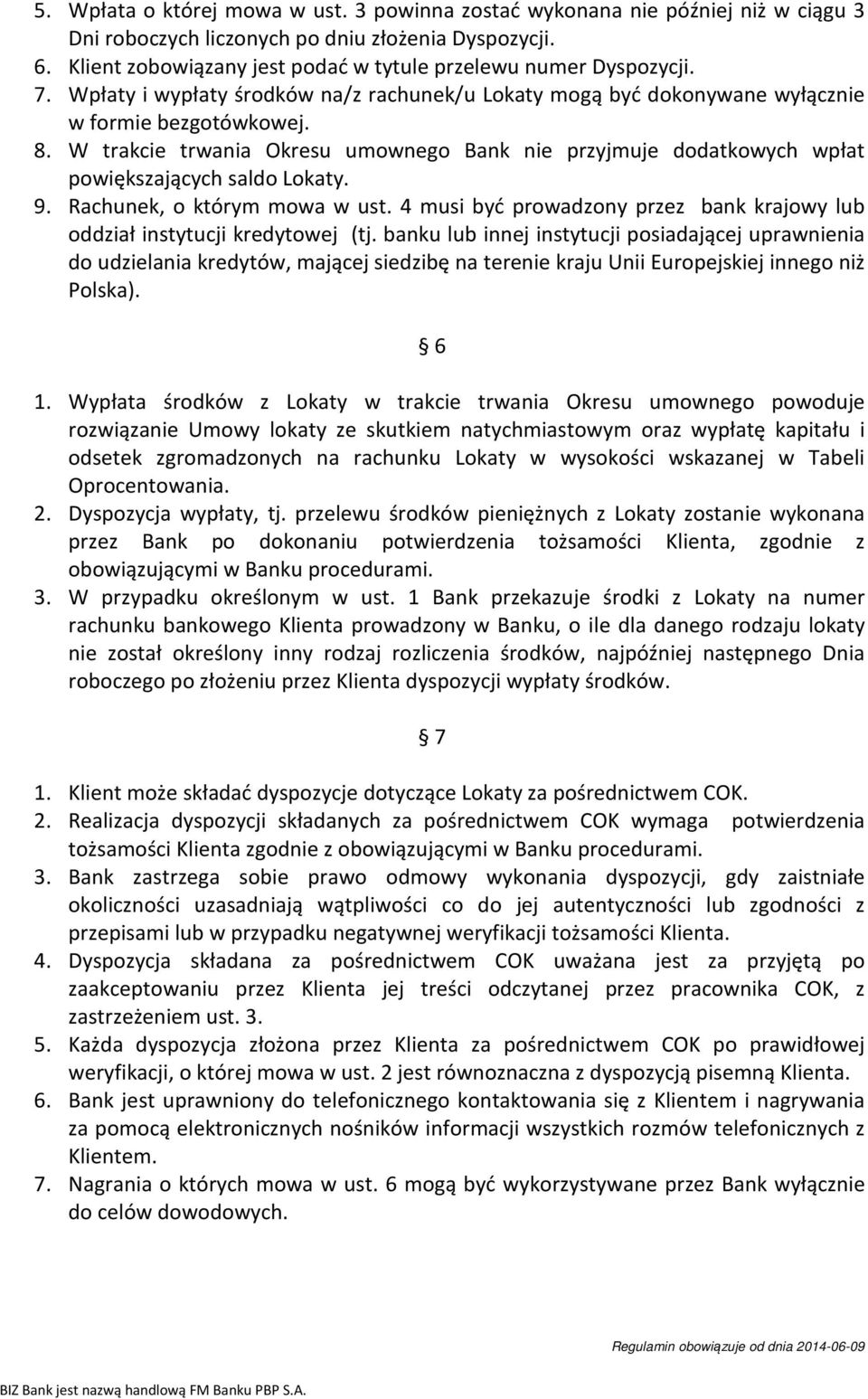 W trakcie trwania Okresu umownego Bank nie przyjmuje dodatkowych wpłat powiększających saldo Lokaty. 9. Rachunek, o którym mowa w ust.
