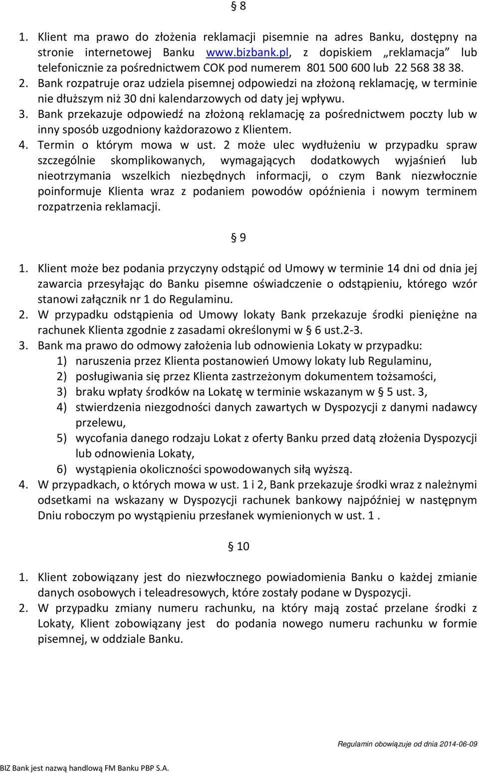 568 38 38. 2. Bank rozpatruje oraz udziela pisemnej odpowiedzi na złożoną reklamację, w terminie nie dłuższym niż 30 dni kalendarzowych od daty jej wpływu. 3. Bank przekazuje odpowiedź na złożoną reklamację za pośrednictwem poczty lub w inny sposób uzgodniony każdorazowo z Klientem.