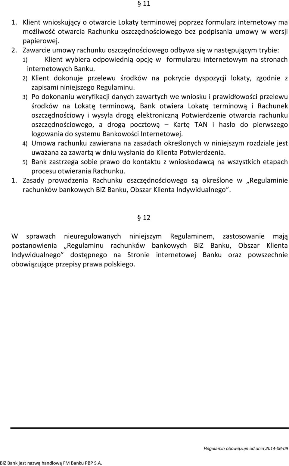 2) Klient dokonuje przelewu środków na pokrycie dyspozycji lokaty, zgodnie z zapisami niniejszego Regulaminu.
