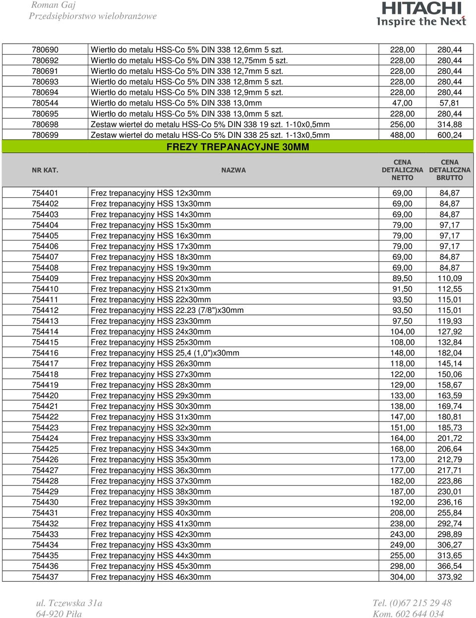 228,00 280,44 780544 Wiertło do metalu HSS-Co 5% DIN 338 13,0mm 47,00 57,81 780695 Wiertło do metalu HSS-Co 5% DIN 338 13,0mm 5 szt.