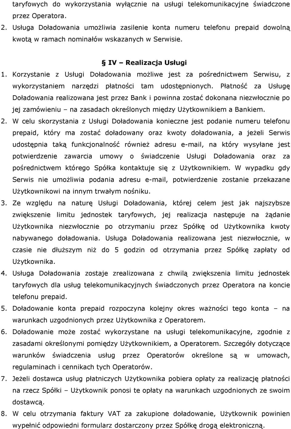 Korzystanie z Usługi Doładowania możliwe jest za pośrednictwem Serwisu, z wykorzystaniem narzędzi płatności tam udostępnionych.