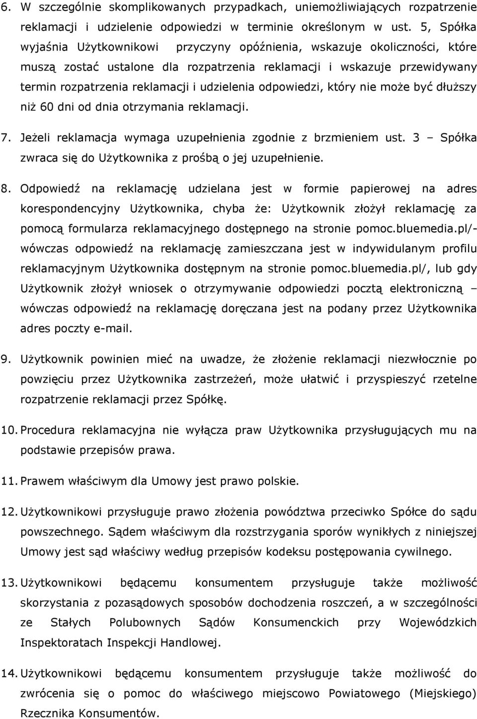 udzielenia odpowiedzi, który nie może być dłuższy niż 60 dni od dnia otrzymania reklamacji. 7. Jeżeli reklamacja wymaga uzupełnienia zgodnie z brzmieniem ust.