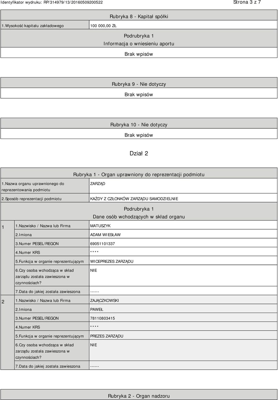 1.Nazwa organu uprawnionego do reprezentowania podmiotu 2.Sposób reprezentacji podmiotu ZARZĄD KAŻDY Z CZŁONKÓW ZARZĄDU SAMODZIEL 1 1.