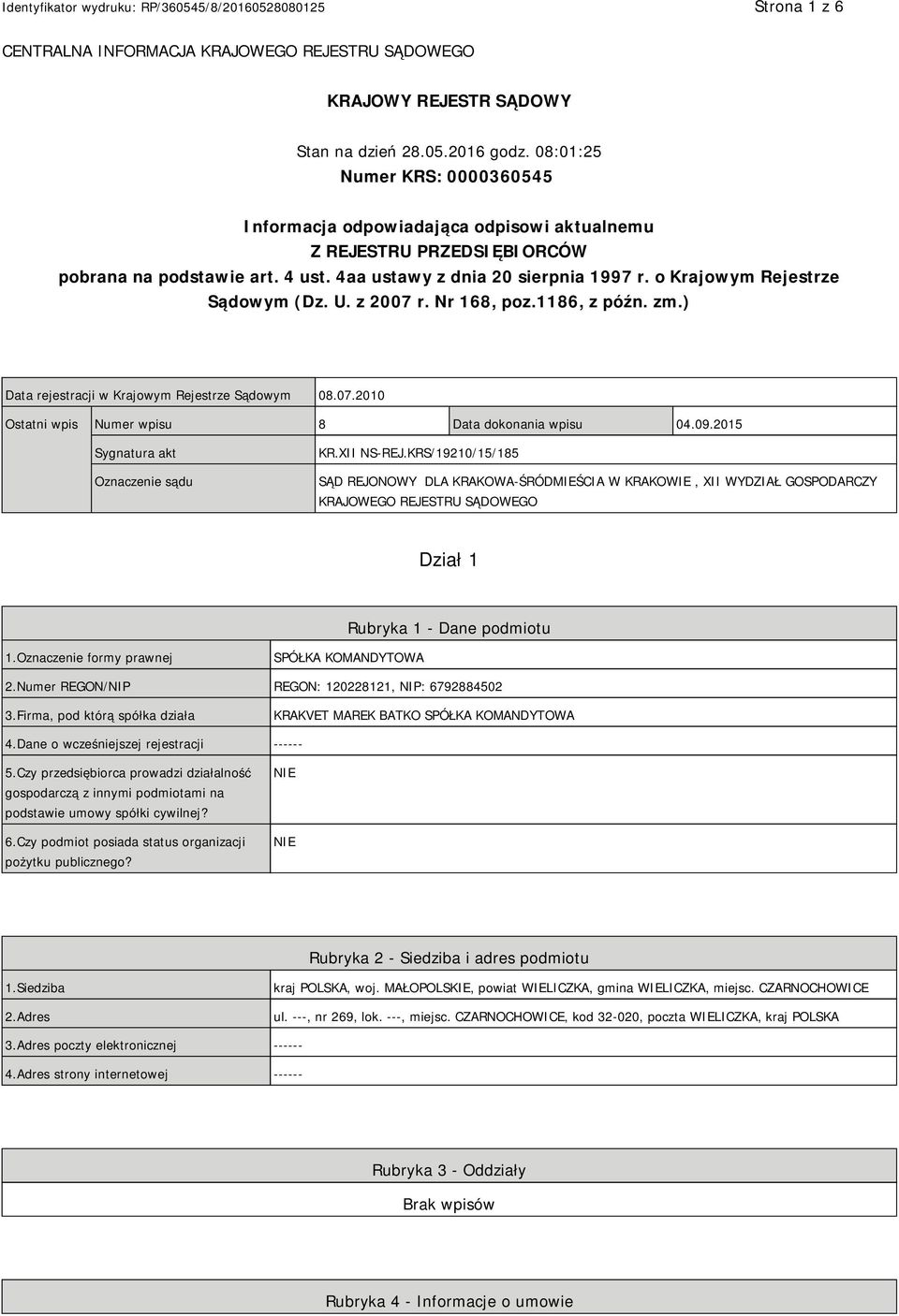 o Krajowym Rejestrze Sądowym (Dz. U. z 2007 r. Nr 168, poz.1186, z późn. zm.) Data rejestracji w Krajowym Rejestrze Sądowym 08.07.2010 Ostatni wpis Numer wpisu 8 Data dokonania wpisu 04.09.