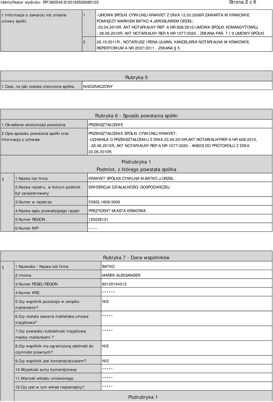 , NOTARIUSZ IRENA ULMAN, KANCELARIA NOTARIALNA W KRAKOWIE, REPERTORIUM A NR 2037/2011 - ZMIANA 5 Rubryka 5 1.Czas, na jaki została utworzona spółka OZNACZONY Rubryka 6 - Sposób powstania spółki 1.