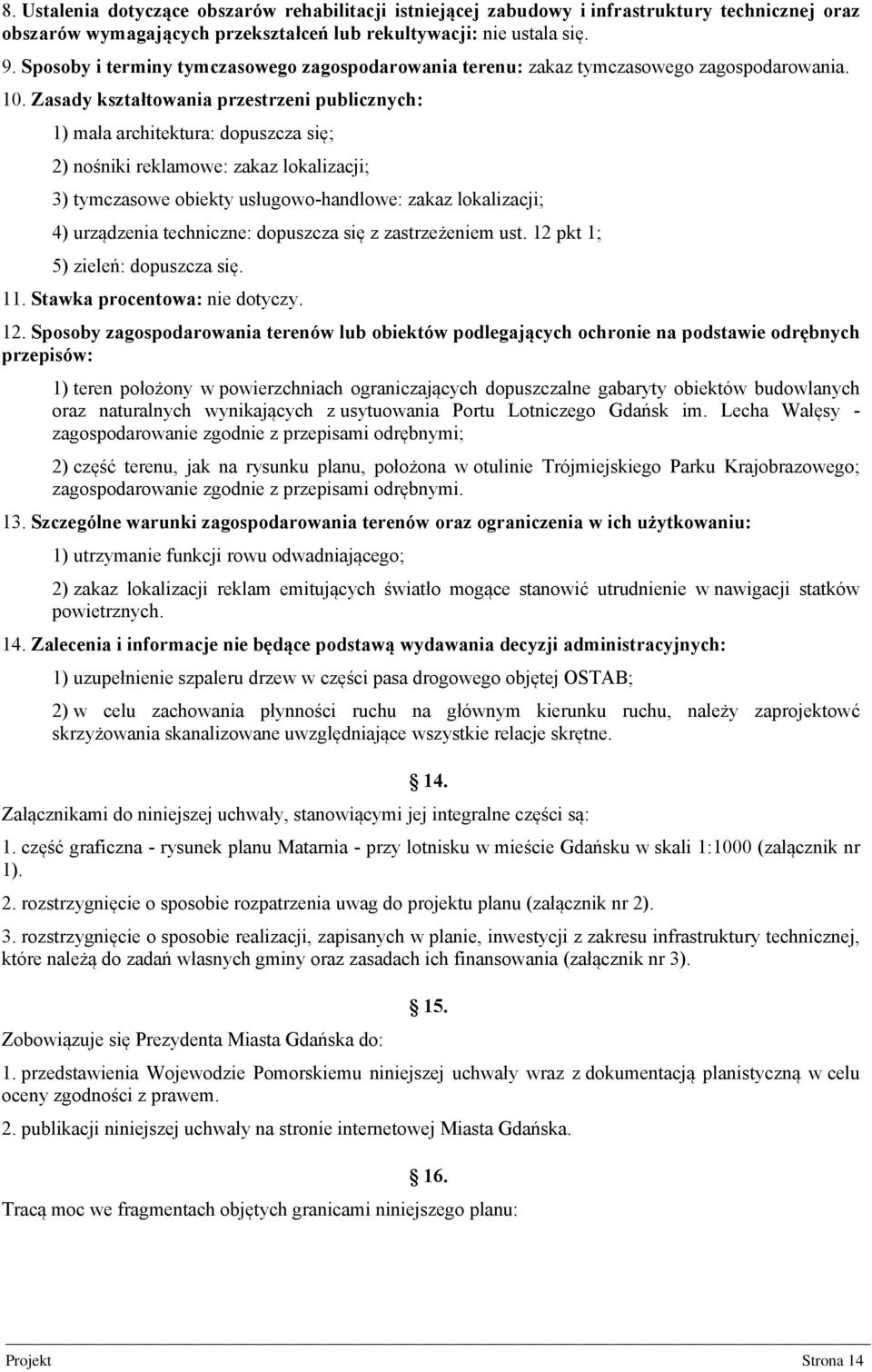 Zasady kształtowania przestrzeni publicznych: 1) mała architektura: dopuszcza się; 2) nośniki reklamowe: zakaz lokalizacji; 3) tymczasowe obiekty usługowo-handlowe: zakaz lokalizacji; 4) urządzenia