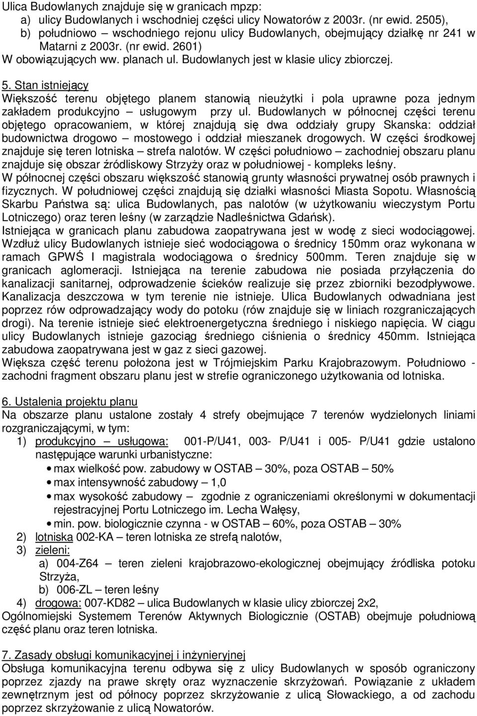 Stan istniejący Większość terenu objętego planem stanowią nieuŝytki i pola uprawne poza jednym zakładem produkcyjno usługowym przy ul.