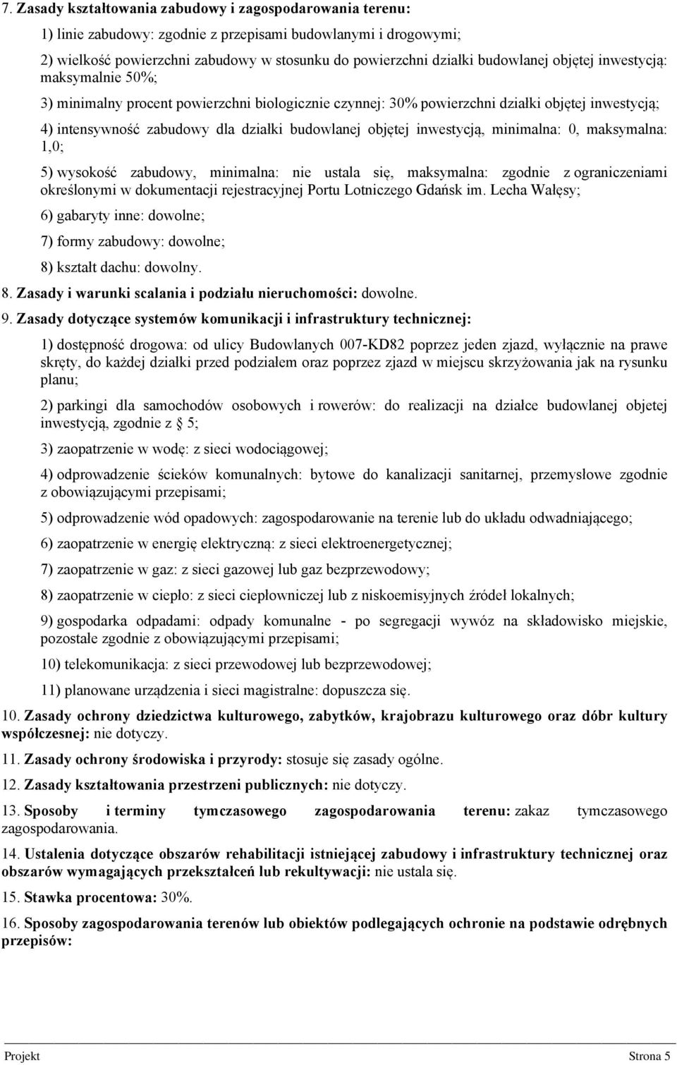 objętej inwestycją, minimalna: 0, maksymalna: 1,0; 5) wysokość zabudowy, minimalna: nie ustala się, maksymalna: zgodnie z ograniczeniami określonymi w dokumentacji rejestracyjnej Portu Lotniczego