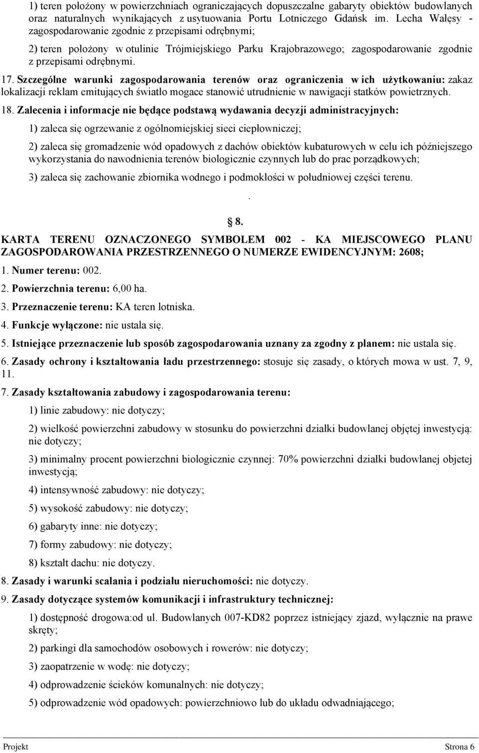 Szczególne warunki zagospodarowania terenów oraz ograniczenia w ich użytkowaniu: zakaz lokalizacji reklam emitujących światło mogace stanowić utrudnienie w nawigacji statków powietrznych. 18.