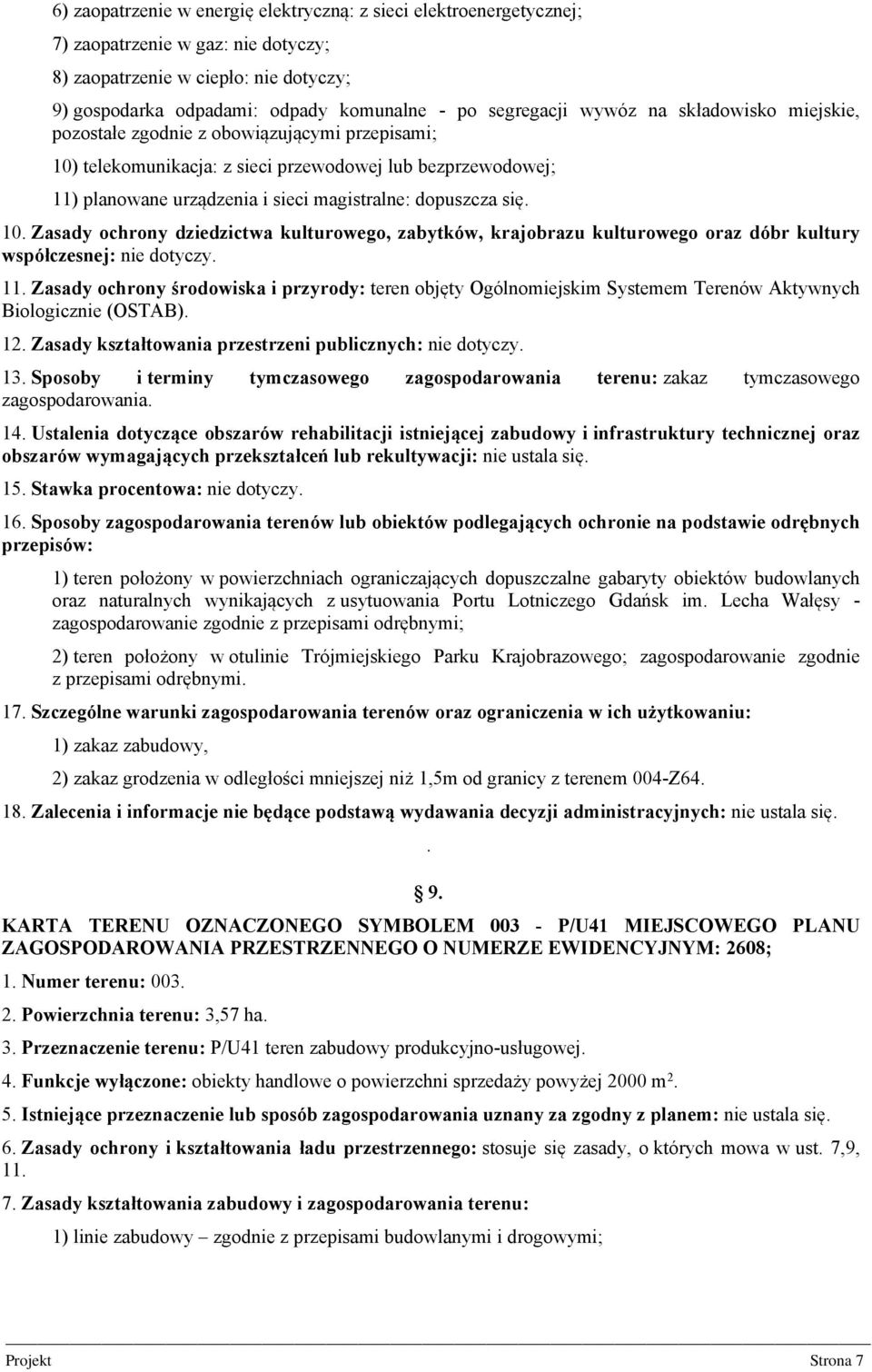 dopuszcza się. 10. Zasady ochrony dziedzictwa kulturowego, zabytków, krajobrazu kulturowego oraz dóbr kultury współczesnej: nie dotyczy. 11.