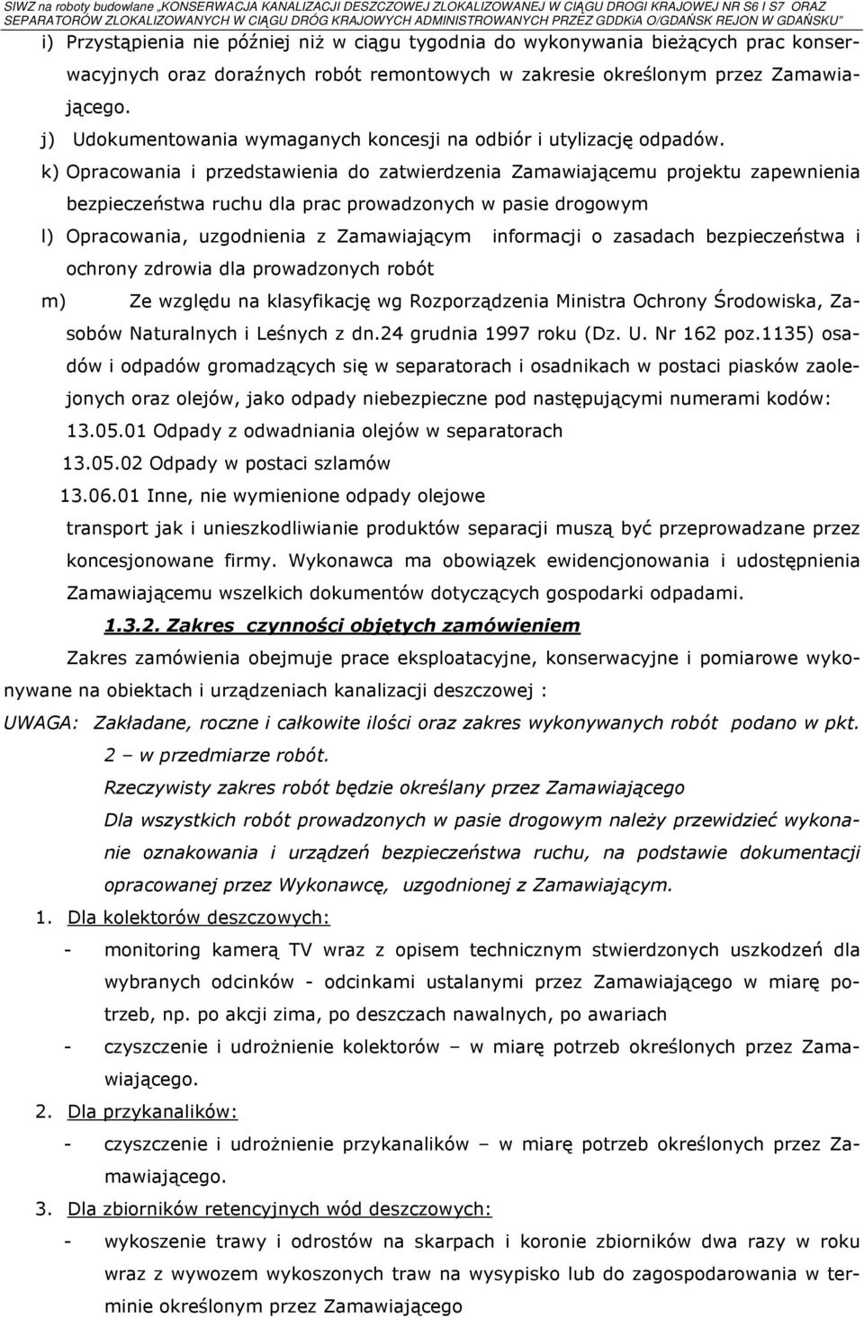 k) Opracowania i przedstawienia do zatwierdzenia Zamawiającemu projektu zapewnienia bezpieczeństwa ruchu dla prac prowadzonych w pasie drogowym l) Opracowania, uzgodnienia z Zamawiającym informacji o