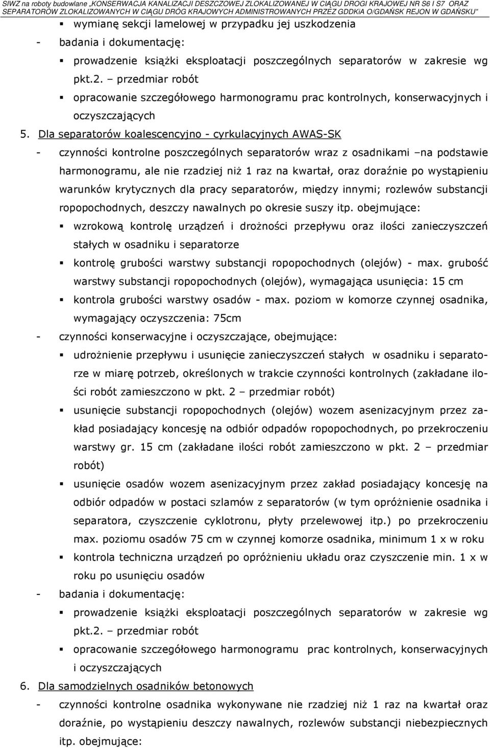 Dla separatorów koalescencyjno - cyrkulacyjnych AWAS-SK - czynności kontrolne poszczególnych separatorów wraz z osadnikami na podstawie harmonogramu, ale nie rzadziej niż 1 raz na kwartał, oraz