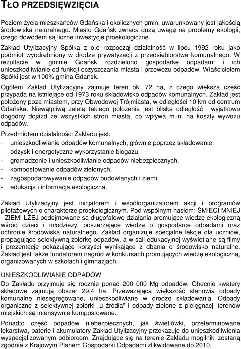 o rozpoczął działalność w lipcu 1992 roku jako podmiot wyodrębniony w drodze prywatyzacji z przedsiębiorstwa komunalnego.