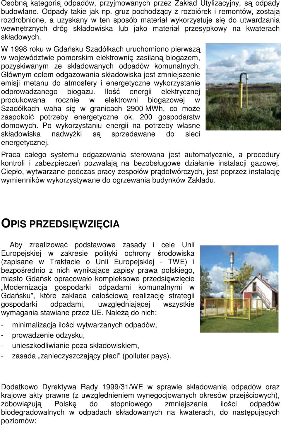 składowych. W 1998 roku w Gdańsku Szadółkach uruchomiono pierwszą w województwie pomorskim elektrownię zasilaną biogazem, pozyskiwanym ze składowanych odpadów komunalnych.