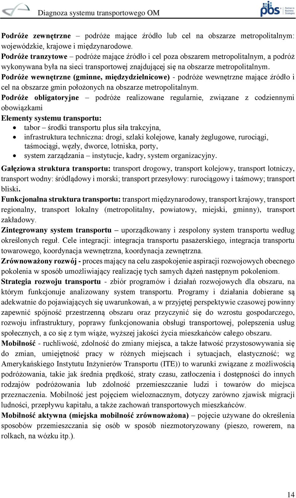 Podróże wewnętrzne (gminne, międzydzielnicowe) - podróże wewnętrzne mające źródło i cel na obszarze gmin położonych na obszarze metropolitalnym.