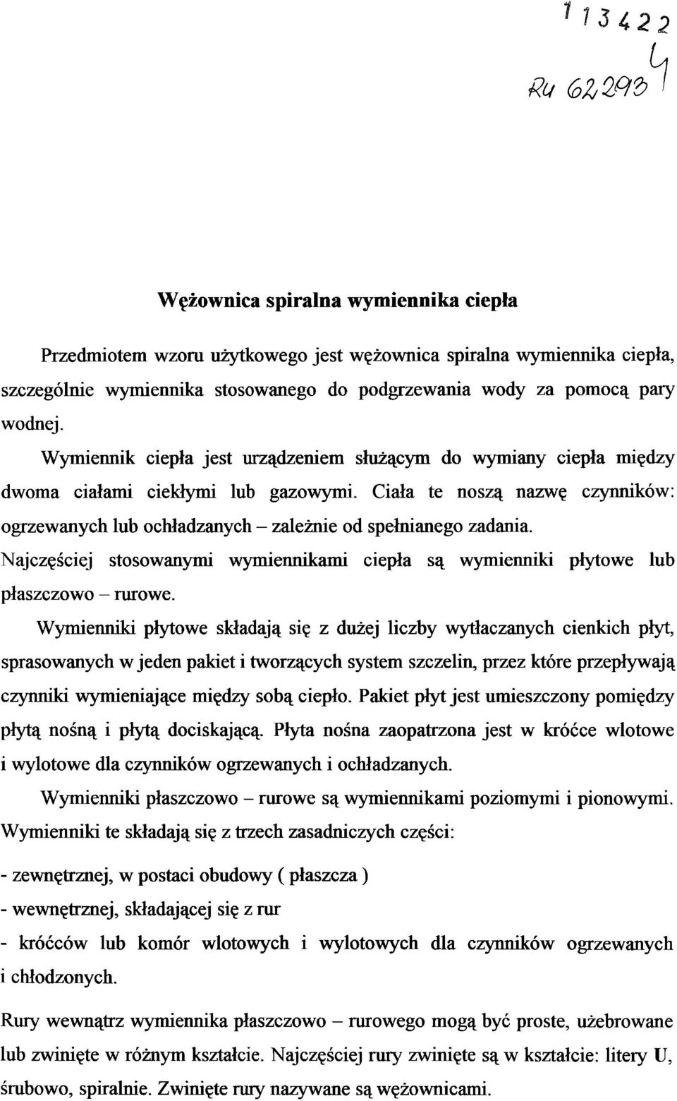 Ciała te noszą nazwę czynników: ogrzewanych lub ochładzanych - zależnie od spełnianego zadania. Najczęściej stosowanymi wymiennikami ciepła są wymienniki płytowe lub płaszczowo - rurowe.