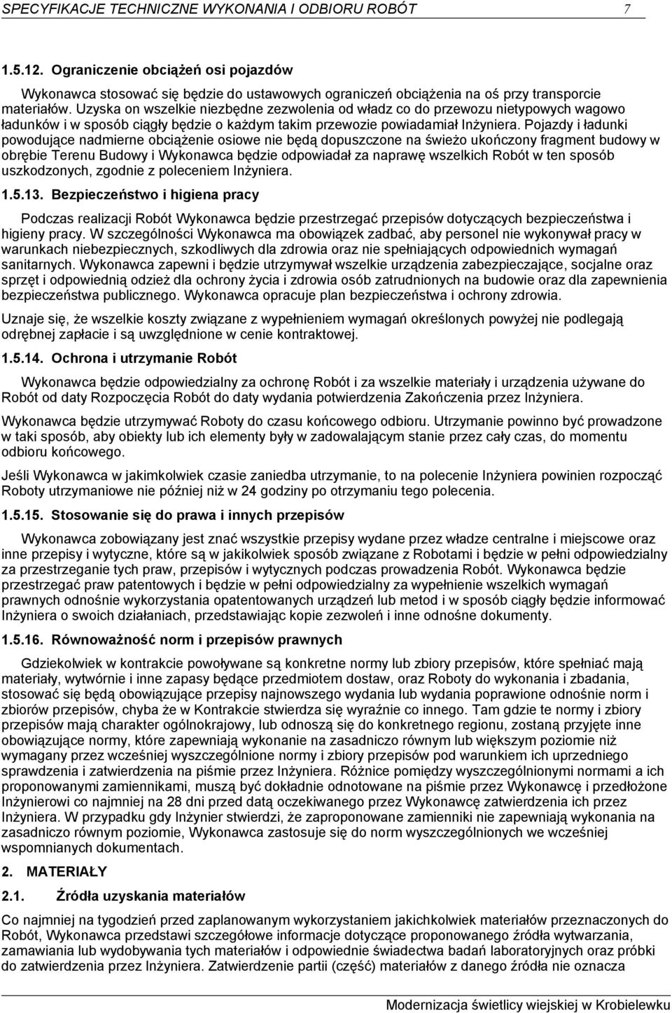 Pojazdy i ładunki powodujące nadmierne obciążenie osiowe nie będą dopuszczone na świeżo ukończony fragment budowy w obrębie Terenu Budowy i Wykonawca będzie odpowiadał za naprawę wszelkich Robót w