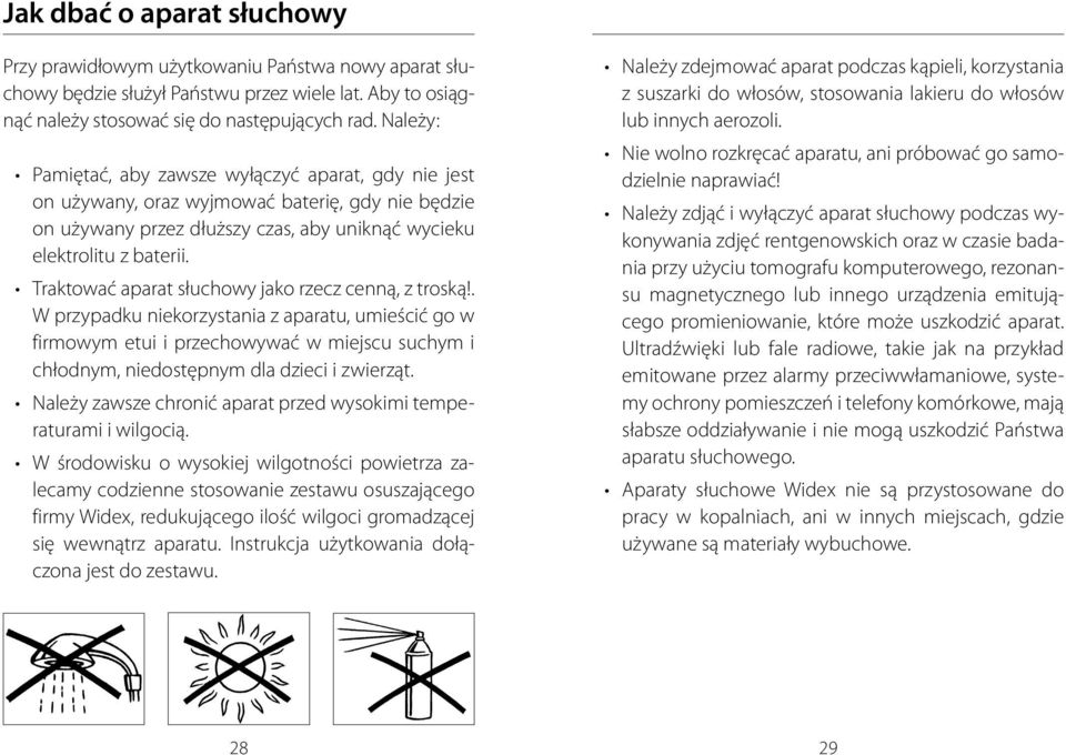 Traktować aparat słuchowy jako rzecz cenną, z troską!. W przypadku niekorzystania z aparatu, umieścić go w firmowym etui i przechowywać w miejscu suchym i chłodnym, niedostępnym dla dzieci i zwierząt.