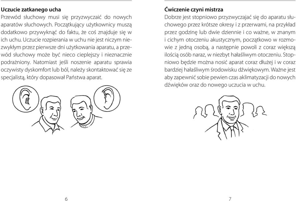 Natomiast jeśli noszenie aparatu sprawia oczywisty dyskomfort lub ból, należy skontaktować się ze specjalistą, który dopasował Państwa aparat.