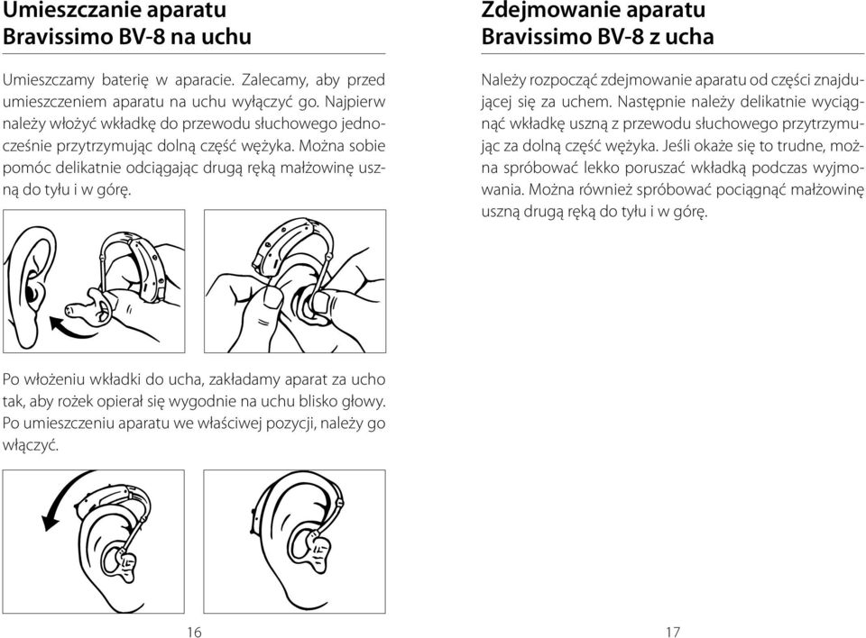Zdejmowanie aparatu Bravissimo BV-8 z ucha Należy rozpocząć zdejmowanie aparatu od części znajdującej się za uchem.