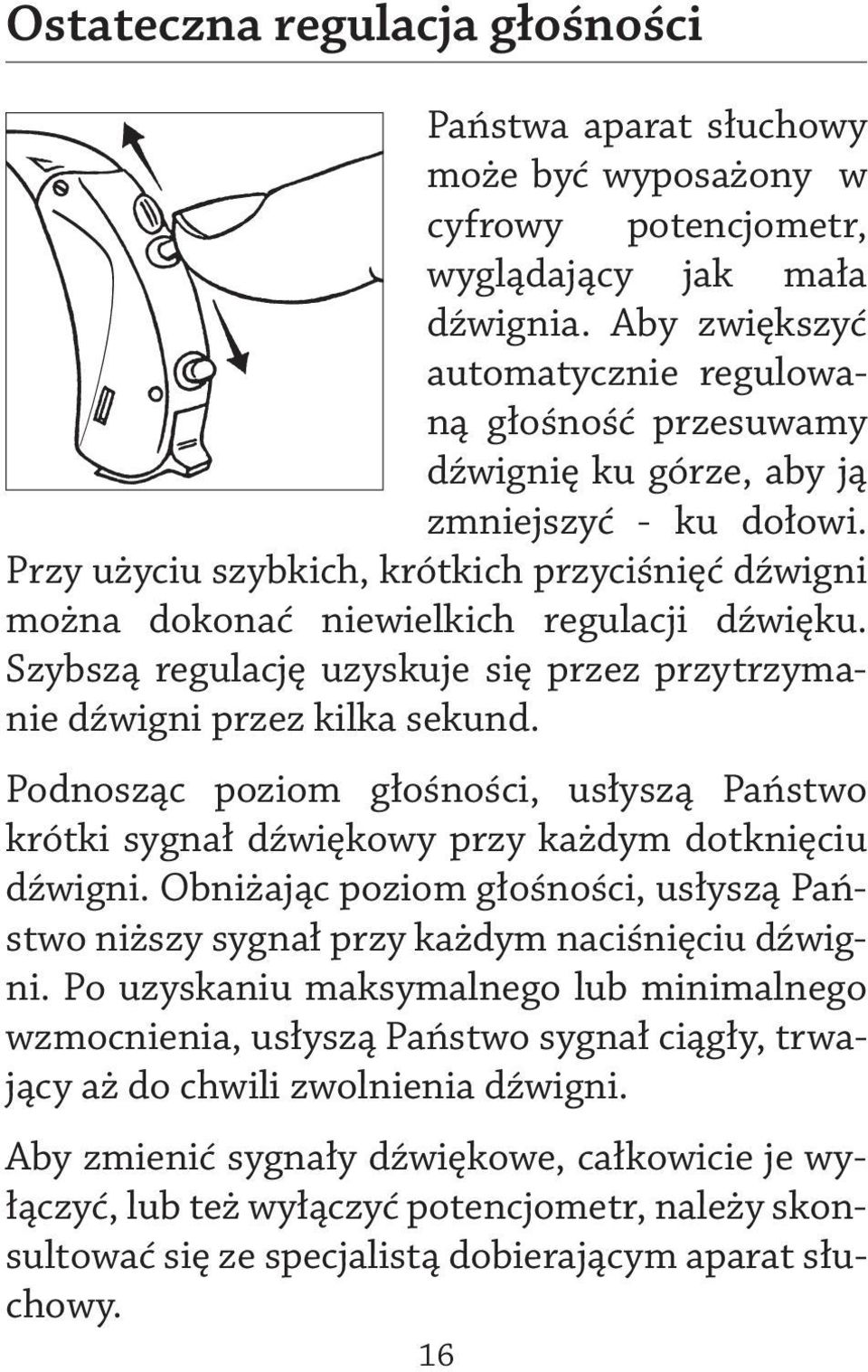 Przy użyciu szybkich, krótkich przyciśnięć dźwigni można dokonać niewielkich regulacji dźwięku. Szybszą regulację uzyskuje się przez przytrzymanie dźwigni przez kilka sekund.