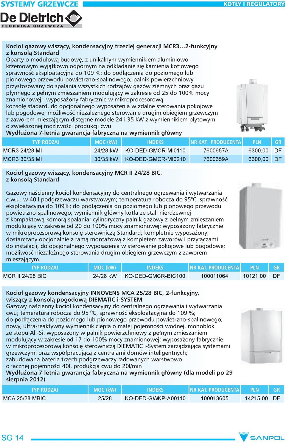 gazów ziemnych oraz gazu płynnego z pełnym zmieszaniem modulujący w zakresie od 25 do 100% mocy znamionowej; wyposażony fabrycznie w mikroprocesorową konsolę stadard, do opcjonalnego wyposażenia w