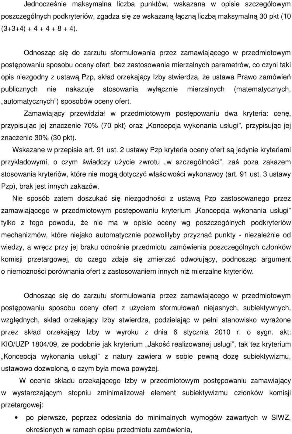 orzekający Izby stwierdza, Ŝe ustawa Prawo zamówień publicznych nie nakazuje stosowania wyłącznie mierzalnych (matematycznych, automatycznych ) sposobów oceny ofert.