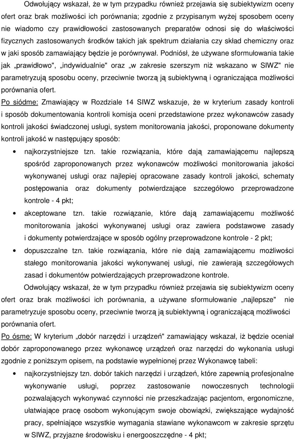 Podniósł, Ŝe uŝywane sformułowania takie jak prawidłowo", indywidualnie" oraz w zakresie szerszym niŝ wskazano w SIWZ" nie parametryzują sposobu oceny, przeciwnie tworzą ją subiektywną i