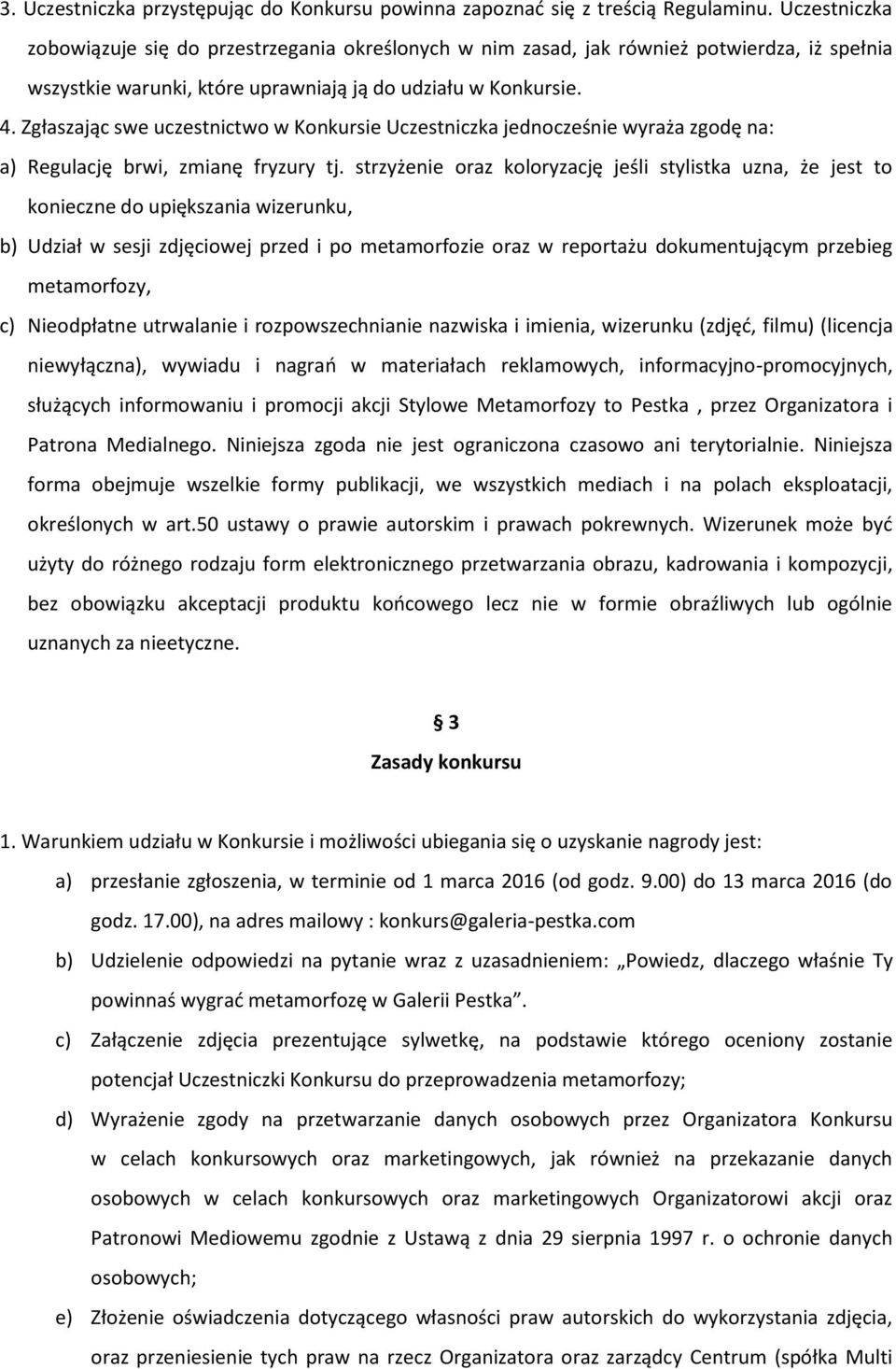 Zgłaszając swe uczestnictwo w Konkursie Uczestniczka jednocześnie wyraża zgodę na: a) Regulację brwi, zmianę fryzury tj.