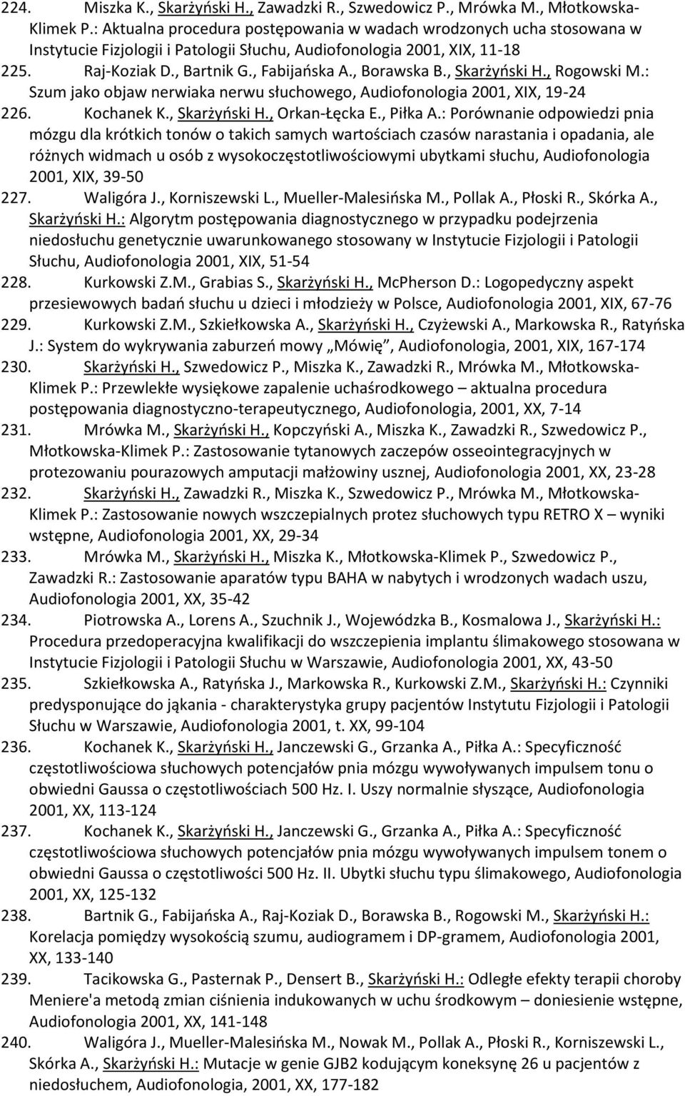 , Borawska B., Skarżyński H., Rogowski M.: Szum jako objaw nerwiaka nerwu słuchowego, Audiofonologia 2001, XIX, 19-24 226. Kochanek K., Skarżyński H., Orkan-Łęcka E., Piłka A.