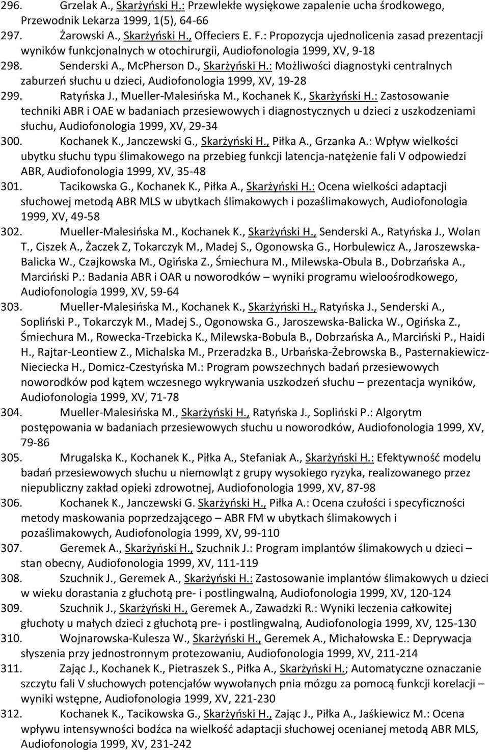 : Możliwości diagnostyki centralnych zaburzeń słuchu u dzieci, Audiofonologia 1999, XV, 19-28 299. Ratyńska J., Mueller-Malesińska M., Kochanek K., Skarżyński H.